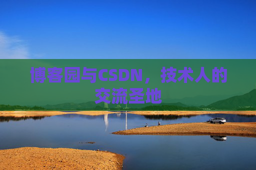博客园与CSDN，技术人的交流圣地
